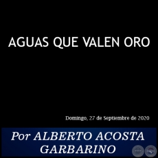 AGUAS QUE VALEN ORO - Por ALBERTO ACOSTA GARBARINO - Domingo, 27 de Septiembre de 2020